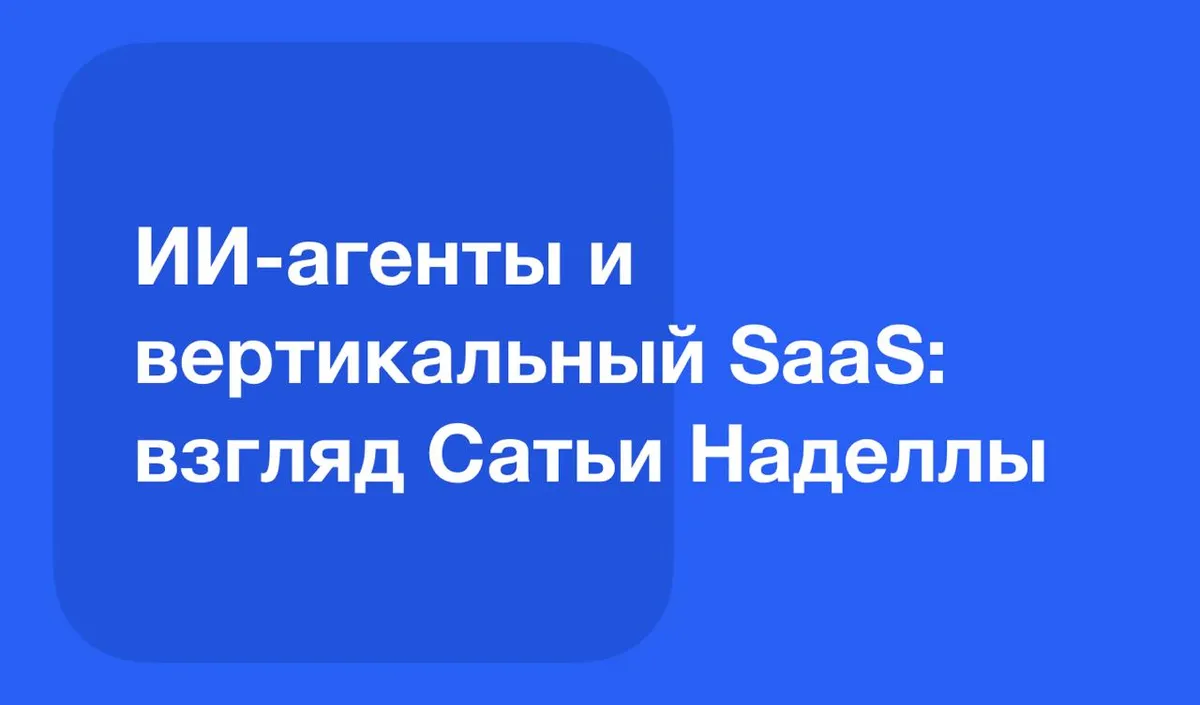 ИИ-агенты и вертикальный SaaS: взгляд Сатьи Наделлы